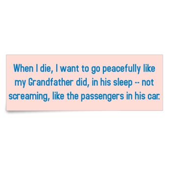 When i die, i want to go peacefully like my grandfather did listed in funny stickers